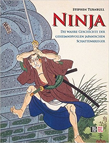 Ninja: Die wahre Geschichte der geheimnisvollen japanischen Schattenkrieger